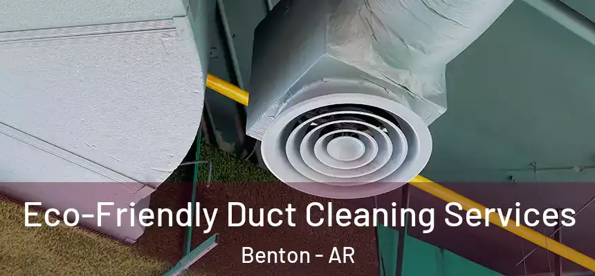  Eco-Friendly Duct Cleaning Services Benton - AR