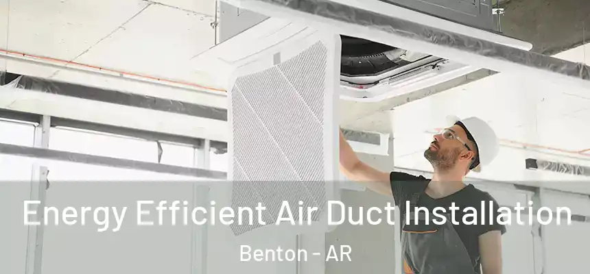  Energy Efficient Air Duct Installation Benton - AR